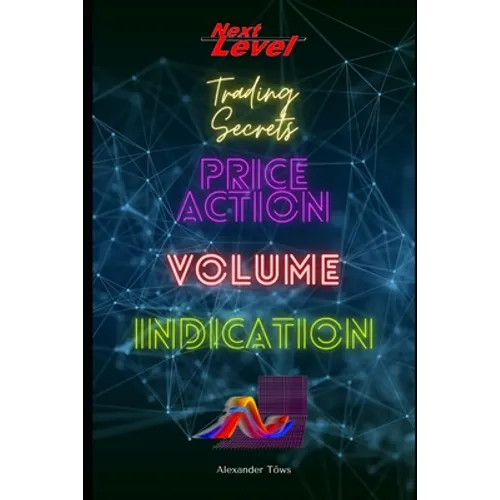 Price Action Volume Indication Trading: NextLevel Trading Secrets - Paperback