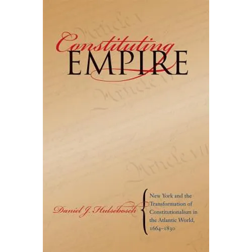 Constituting Empire: New York and the Transformation of Constitutionalism in the Atlantic World, 1664-1830 - Paperback