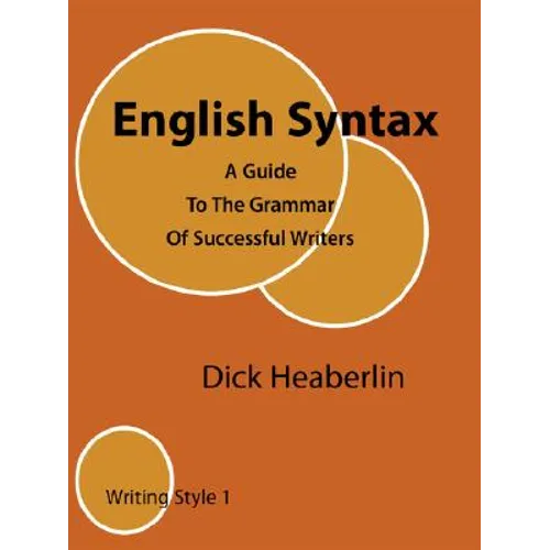 English Syntax: A Guide To The Grammar Of Successful Writers: Writing Style 1 - Paperback