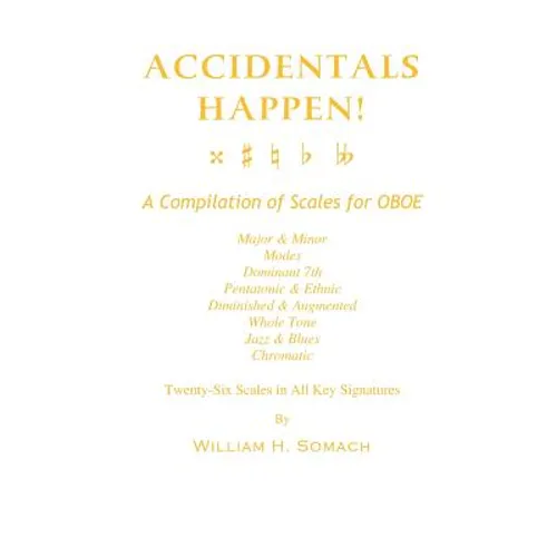 ACCIDENTALS HAPPEN! A Compilation of Scales for Oboe Twenty-Six Scales in All Key Signatures: Major & Minor, Modes, Dominant 7th, Pentatonic & Ethnic, - Paperback