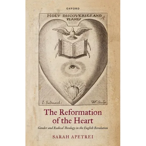 The Reformation of the Heart: Gender and Radical Theology in the English Revolution - Hardcover