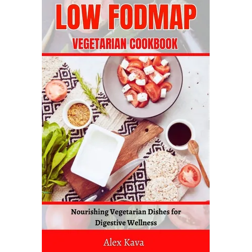 Low Fodmap Vegetarian Cookbook: Nourishing Vegetarian Dishes for Digestive Wellness - Paperback