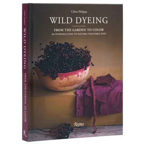 Wild Dyeing: From the Garden to Color - An Introduction to Natural Vegetable Dyes - Hardcover