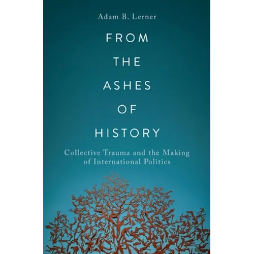 From the Ashes of History: Collective Trauma and the Making of International Politics - Paperback