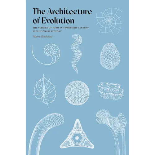 The Architecture of Evolution: The Science of Form in Twentieth-Century Evolutionary Biology - Hardcover