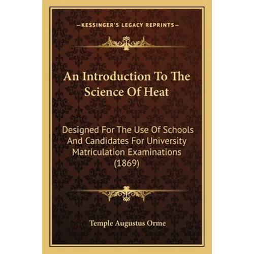 An Introduction to the Science of Heat: Designed for the Use of Schools and Candidates for University Matriculation Examinations (1869) - Paperback