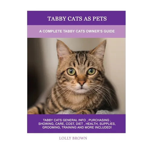 Tabby Cats as Pets: A Complete Tabby Cats Owner's Guide - Paperback