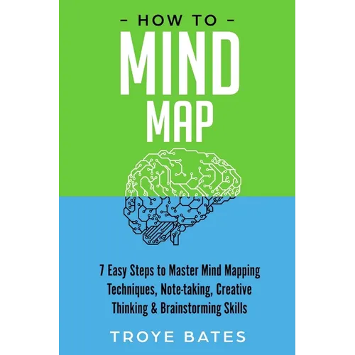 How to Mind Map: 7 Easy Steps to Master Mind Mapping Techniques, Note-taking, Creative Thinking & Brainstorming Skills - Paperback