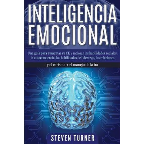 Inteligencia Emocional: Una guía para aumentar su CE y mejorar las habilidades sociales, la autoconciencia, las habilidades de liderazgo, las - Paperback