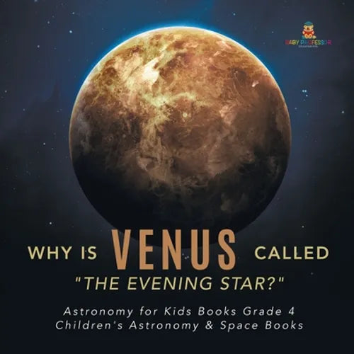 Why is Venus Called "The Evening Star?" Astronomy for Kids Books Grade 4 Children's Astronomy & Space Books - Paperback