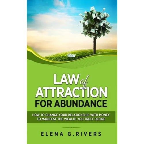 Law of Attraction for Abundance: How to Change Your Relationship with Money to Manifest the Wealth You Truly Desire - Hardcover