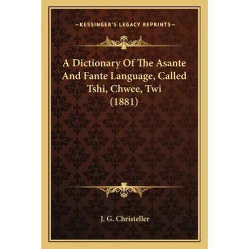 A Dictionary Of The Asante And Fante Language, Called Tshi, Chwee, Twi (1881) - Paperback