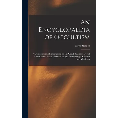 An Encyclopaedia of Occultism: a Compendium of Information on the Occult Sciences, Occult Personalities, Psychic Science, Magic, Demonology, Spiritis - Hardcover