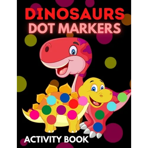 Dinosaurs Dot Markers Activity Book: Dot Coloring Books For Toddlers Paint Daubers Marker Art Creative Kids Activity Book - Paperback