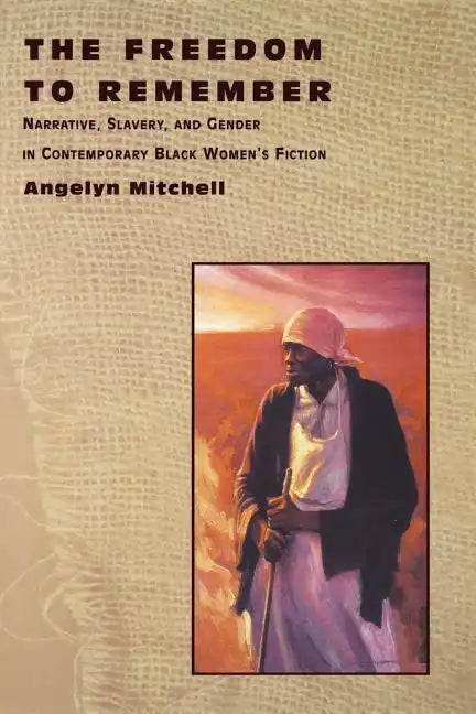 The Freedom to Remember: Narrative, Slavery, and Gender in Contemporary Black Women's Fiction - Paperback