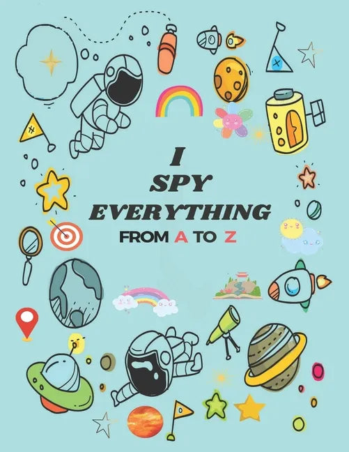 I Spy Everything: Puzzle Book For Kids, from A to Z Fun Guessing Game for kids Toddlers of Different Ages 2 to 6 year old, Pre-School Ac - Paperback