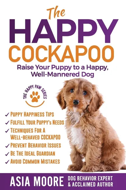 The Happy Cockapoo: Raise Your Puppy to a Happy, Well-Mannered Dog - Paperback