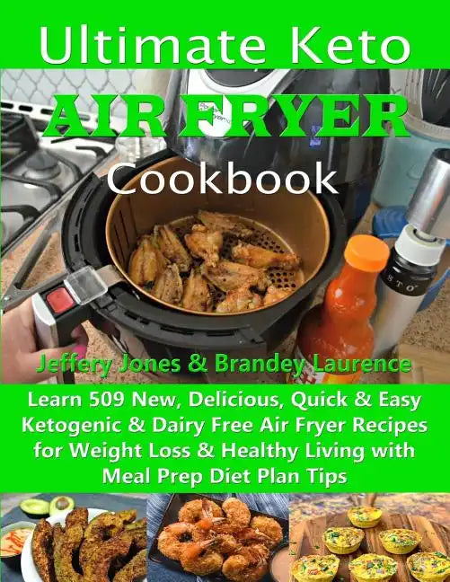 Ultimate Keto Air Fryer Cookbook: Learn 509 New, Delicious, Quick & Easy Ketogenic & Dairy Free Air Fryer Recipes for Weight Loss & Healthy Living wit - Paperback