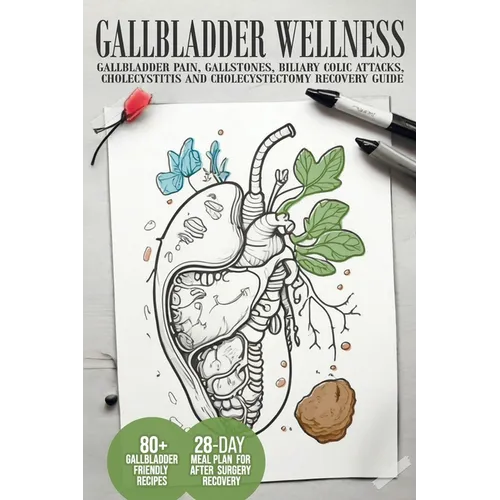 Gallbladder Wellness: The Ultimate Guide to Eliminating Gallbladder Pain, Managing Gallstones, Inflammation, Biliary Colic Attacks, Sludge, - Paperback