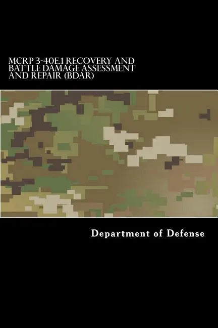 MCRP 3-40E.1 Recovery and Battle Damage Assessment and Repair (BDAR): Formerly MCRP 4-11.4A August 2014 - Paperback