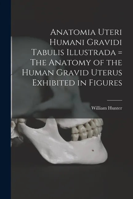 Anatomia Uteri Humani Gravidi Tabulis Illustrada = The Anatomy of the Human Gravid Uterus Exhibited in Figures - Paperback