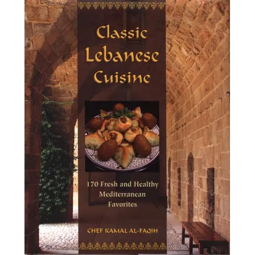 Classic Lebanese Cuisine: 170 Fresh and Healthy Mediterranean Favorites - Hardcover