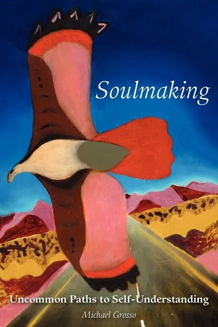 Soulmaking: Uncommon Paths to Self-Understanding - Paperback