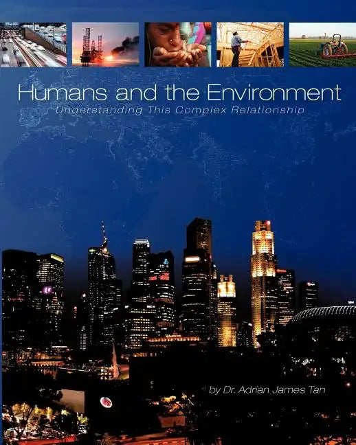 Humans and the Environment: Understanding This Complex Relationship - Paperback