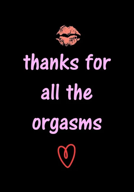 thanks for all the orgasms: Funny Valentine's Day Gifts for Him - Husband - Boyfriend - Joke Valentines Day Card Alternative - Paperback