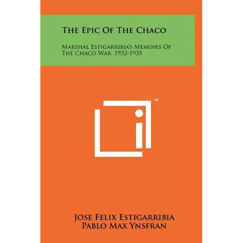 The Epic Of The Chaco: Marshal Estigarribia's Memoirs Of The Chaco War, 1932-1935 - Hardcover