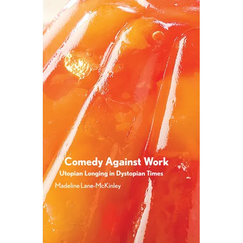 Comedy Against Work: Utopian Longing in Dystopian Times - Paperback