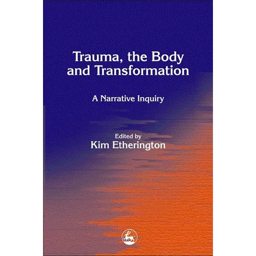 Trauma, the Body and Transformation: A Narrative Inquiry - Paperback