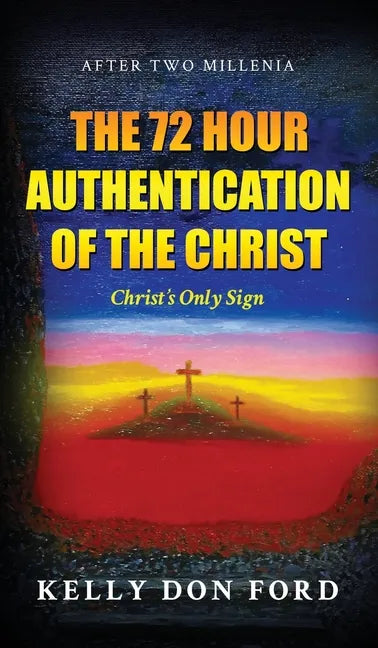 The 72 Hour Authentication Of The Christ: Christ's Only Sign - Hardcover