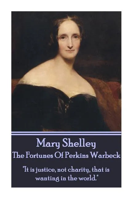 Mary Shelley - The Fortunes Of Perkin Warbeck: "It is justice, not charity, that is wanting in the world." - Paperback