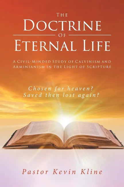 The Doctrine of Eternal Life: A Civil-Minded Study of Calvinism and Arminianism in the Light of Scripture - Paperback