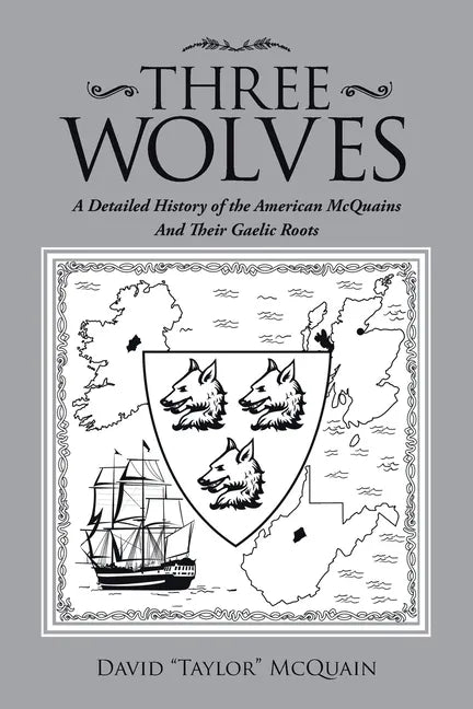 Three Wolves: A Detailed History of the American Mcquains and Their Gaelic Roots - Paperback
