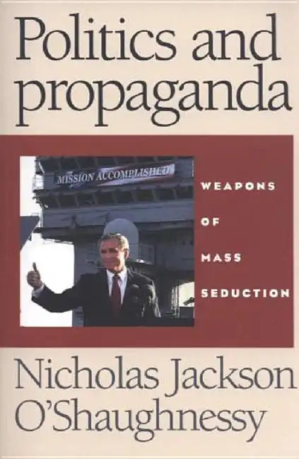 Politics and Propaganda: Weapons of Mass Seduction - Paperback