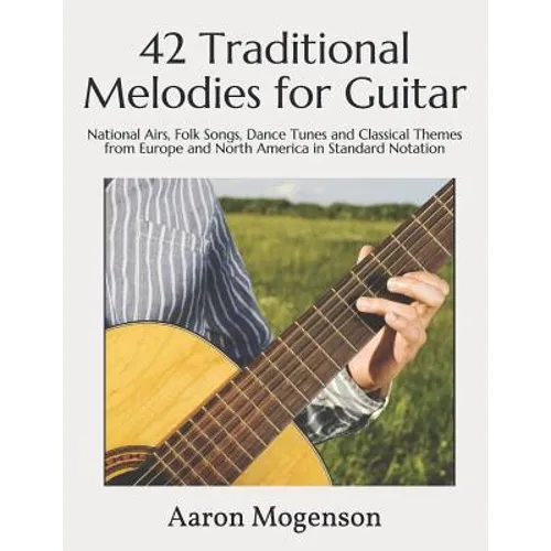 42 Traditional Melodies for Guitar: National Airs, Folk Songs, Dance Tunes and Classical Themes from Europe and North America in Standard Notation - Paperback