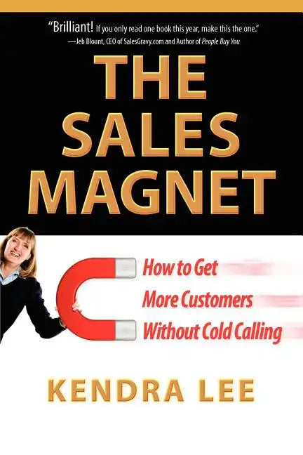 The Sales Magnet: How to Get More Customers Without Cold Calling - Paperback