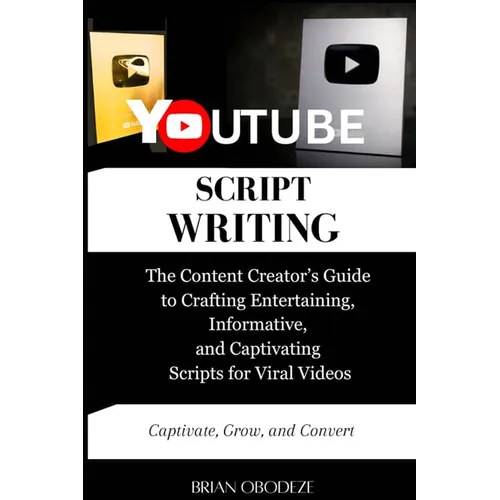 YouTube Script Writing: The Content Creator's Guide to Crafting Entertaining, Informative, and Captivating Scripts for Viral Videos - Paperback