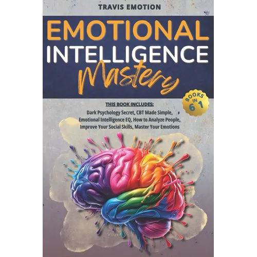 Emotional Intelligence Mastery: This Book Includes Dark Psychology Secrets, CBT Made Simple, Emotional Intelligence EQ, How to Analyze People, Improve - Paperback