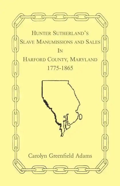 Hunter Sutherland's Slave Manumissions and Sales in Harford County, Maryland, 1775-1865 - Paperback