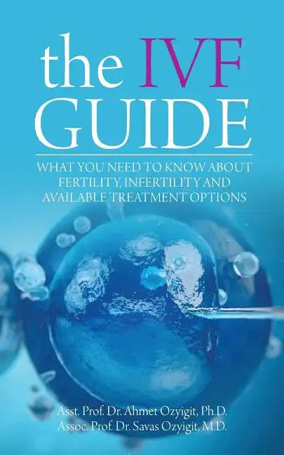 The IVF Guide: What You Need to Know About Fertility, Infertility and Available Treatment Options - Paperback