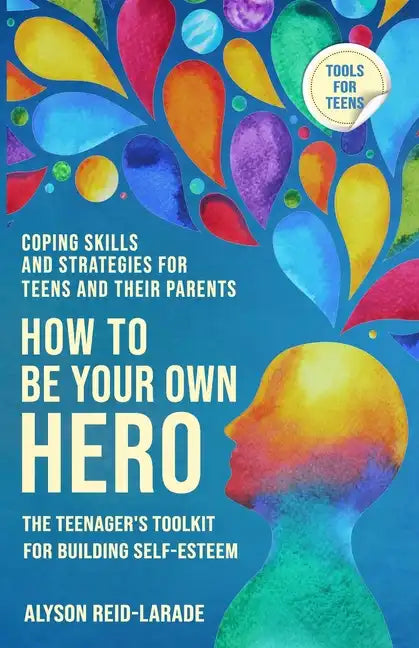 How to Be Your Own Hero: The Teenager's Toolkit For Building Self-Esteem - Paperback