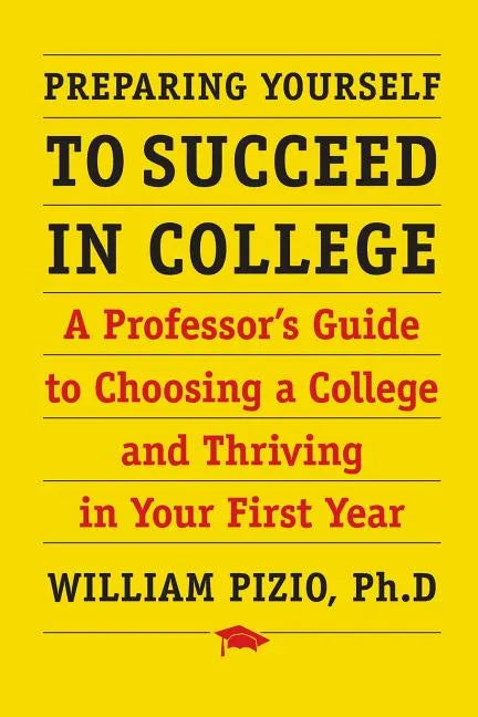 Preparing Yourself to Succeed in College: A Professor's Guide to Choosing a College and Thriving in Your First Year - Paperback