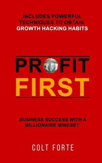 Profit First: Business Success with a Millionaire Mindset: Includes Powerful Techniques to obtain Growth Hacking Habits - Paperback