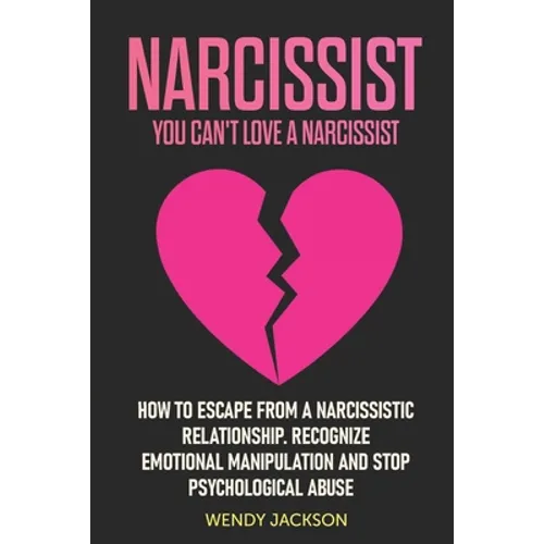 Narcissist: You Can't Love a Narcissist. How to Escape from a Narcissistic Relationship. Recognize Emotional Manipulation and Stop Psychological Abuse - Paperback