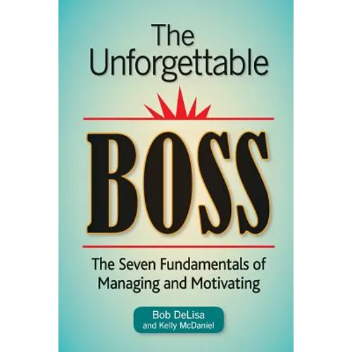 The Unforgettable Boss: The Seven Fundamentals of Managing and Motivating - Paperback