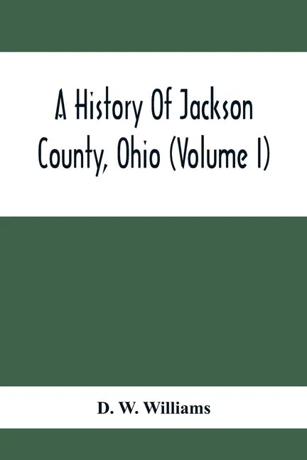 A History Of Jackson County, Ohio (Volume I) - Paperback