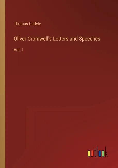 Oliver Cromwell's Letters and Speeches: Vol. I - Paperback